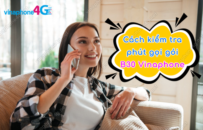 cach kiem tra so phut goi goi b30 vinaphone nhu the nao? cach kiem tra so phut goi goi b30 vinaphone