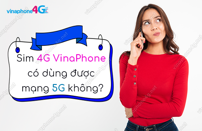 sim 4g vinaphone co dung duoc mang 5g khong