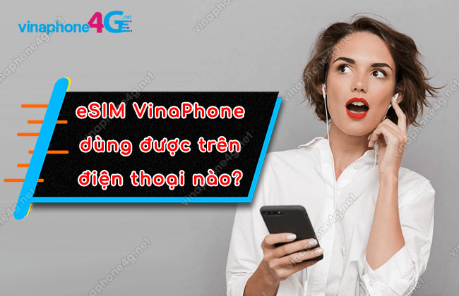 dien thoai nao dung duoc esim vinaphone